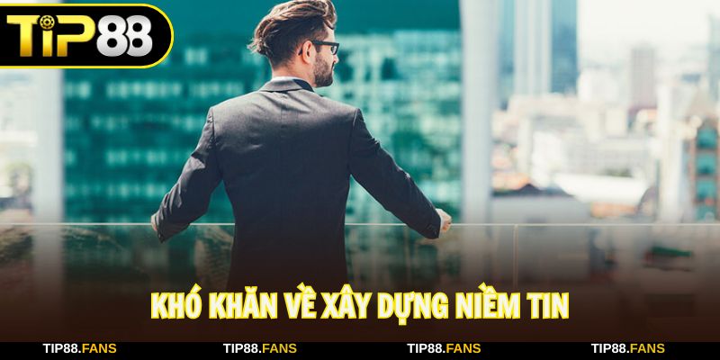 Khó khăn khi phải xây dựng niềm tin vững chắc đến người chơi