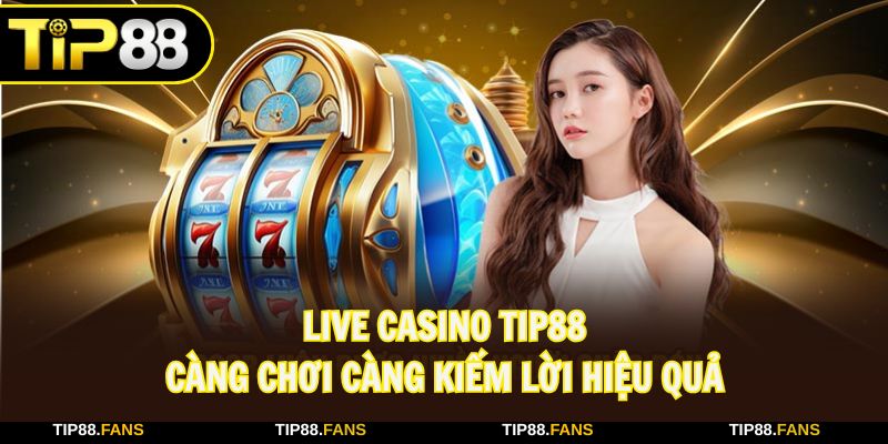 Trải nghiệm sòng bạc trực tuyến tại TIP88 để kiếm tiền hiệu quả