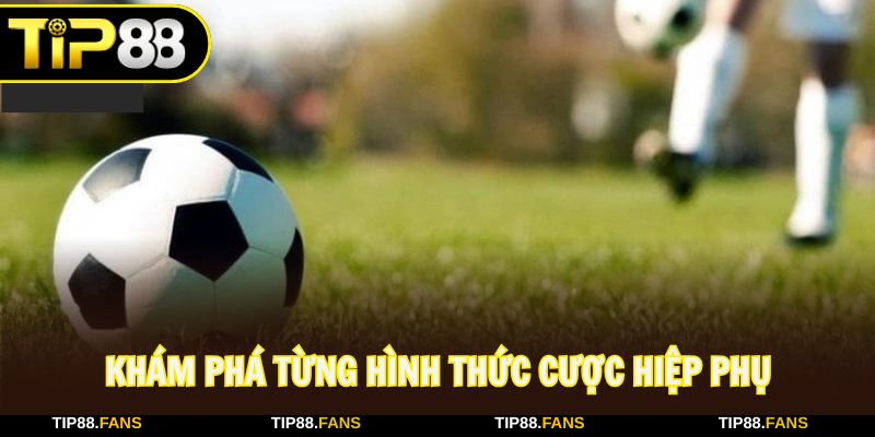 Kèo hiệp phụ đưa ra các hình thức đa dạng và dễ chơi